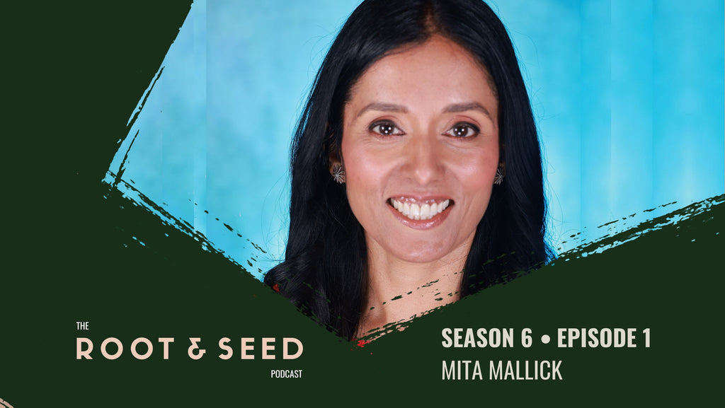Mita Mallick: Guest on the Root & Seed Podcast Season 6, Episode 1